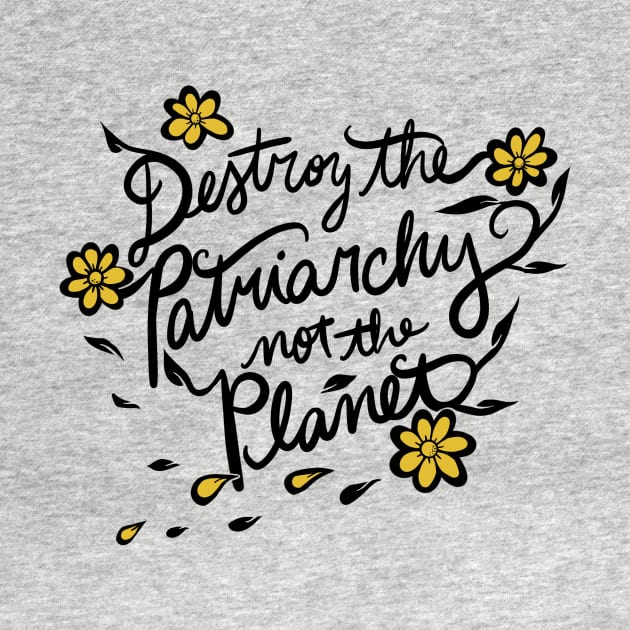 Destroy the patriarchy not the planet by bubbsnugg